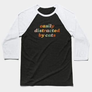 Easily Distracted By Cats Funny And Crazy Cat Lady Cat Mom Lover Baseball T-Shirt